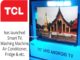 TCL launched smart Home appliances , Tvs, ACs, refrigerators, washing machines, sound bars & audio solutions